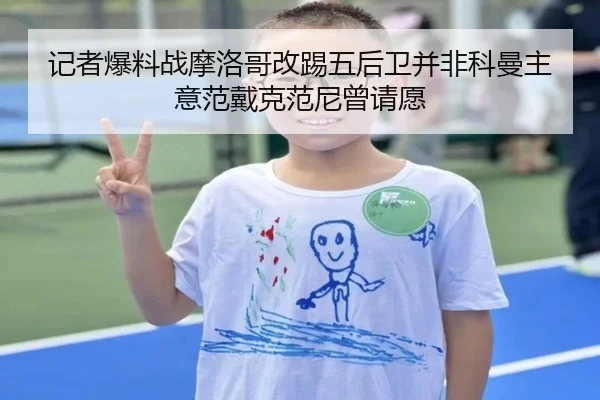 记者爆料战摩洛哥改踢五后卫并非科曼主意范戴克范尼曾请愿
